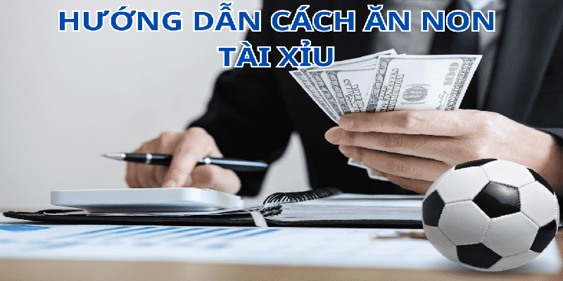 Tìm hiểu thuật ngữ ăn non tài xỉu