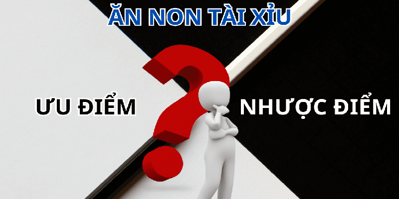 Ưu và nhược điểm của cách ăn non tài xỉu